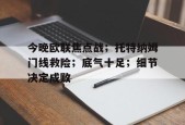熊猫体育app-今晚欧联焦点战；托特纳姆门线救险；底气十足；细节决定成败