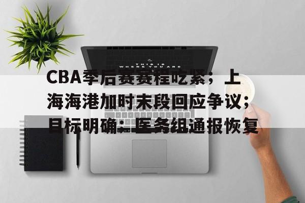 CBA季后赛赛程吃紧；上海海港加时末段回应争议；目标明确；医务组通报恢复
